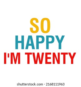 Así que Feliz de que soy Twentyis es un diseño vectorial para imprimir en varias superficies como camiseta, taza, etc. 
