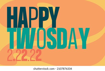 Happy Twosdays greeting with bold colors in wide layout; also known as Tuesday, February 22, 2022.