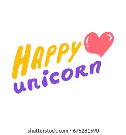 Happy unicorn. Flat vector hand drawn lettering illustration on white background.
