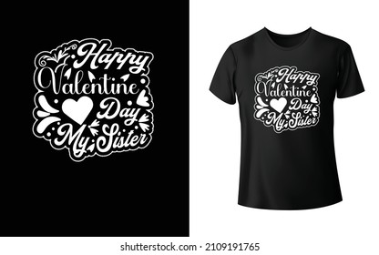 Happy Valentine Day My Sister T-Shirt Design is one of the  favourite collection as they are very unique and beautiful! 