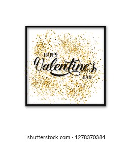 Happy Valentines Day calligraphy lettering. Hand drawn greeting card. Gold confetti and frame background. Easy to edit vector template for Valentine’s day party invitation, flyer, banner etc.