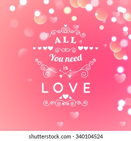 Happy Valentines Day Greeting Card with typography, heart, arrows, Bokeh background.  14 February. All you need is love. Vector illustration Blurred Soft Background.