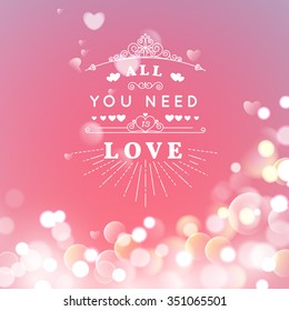 Happy Valentines Day Greeting Card with typography, heart, arrows, Bokeh background.  14 February. All you need is love. Vector illustration Blurred Soft Background.
