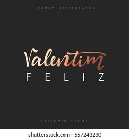 Happy Valentines Day. lettering Portuguese handmade. Feliz Valentim. Stylish, modern, luxury calligraphy. Phrase for design of brochures, posters, banners, web. World festival of love