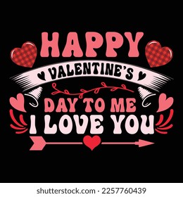 Happy Valentine's Day To Me I Love You, Happy valentine shirt print template, 14 February typography design