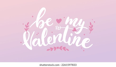 Happy Valentine's Day poster. Trendy calligraphy, text be my Valentine, plants. Vector lettering illustration for typography. Print to party, sticker, banner, badge, design, flyer, web, advertising. 