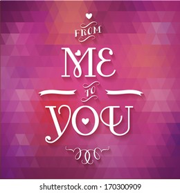 Happy Valentine's Day! Typographical background From ME to YOU" on the geometric pattern