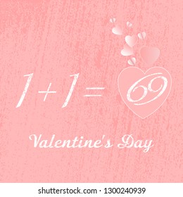 Happy Valentines Day typography poster with handwritten text on a pink background in grunge style with the slogan 1 + 1 = 69 and hearts with a gradient. Vector illustration.