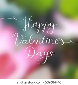 happy valentines day, vector lettering on blurred floral background