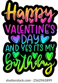 happy valentines day and yes it's my birthday valentines day colorful bright rainbow graphic design