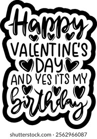 happy valentines day and yes it's my birthday black vector graphic design and cut file