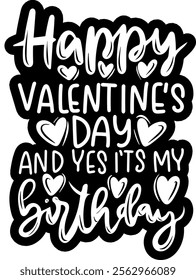 happy valentines day and yes it's my birthday black vector graphic design and cut file