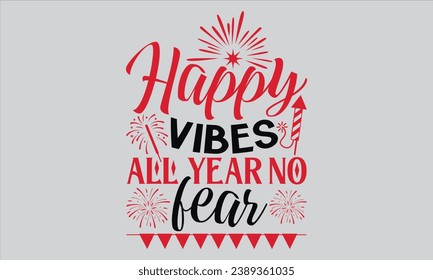 Happy Vibes All Year No Fear - Happy New Year T Shirt Design, Hand lettering inspirational quotes isolated on white background, used for prints on bags, poster, banner, flyer and mug, pillows.