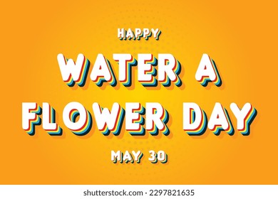 Happy Water a Flower Day, May 30. Calendar of May Retro Text Effect, Vector design