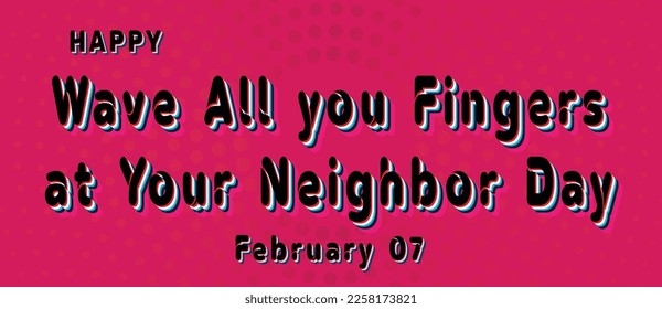Happy Wave All you Fingers at Your Neighbor Day, February 7. Calendar of February Retro Text Effect, Vector design