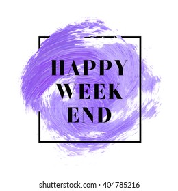 Happy Weekend text over original grunge brush art paint abstract texture background design acrylic stroke poster vector illustration. Perfect watercolor design for headline, logo and banner.