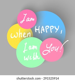 I am happy, when I am with you hand writing on the cheerful background. Vector lettering illustration.