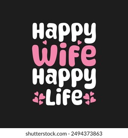 Happy Wife Happy Life. T-Shirt Design, Posters, Greeting Cards, Textiles, and Sticker Vector Illustration