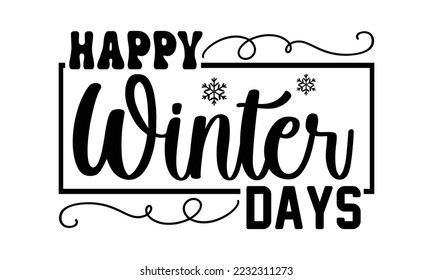 Happy winter days svg, Winter SVG, Winter T-shirt Design Template SVG Cut File Typography, Winter SVG Files for Cutting Cricut and Silhouette Printable Vector Illustration. greeting card, poster, bann