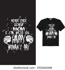 Happy Woman`s day t-shirt never ever give up mom T stay with you 