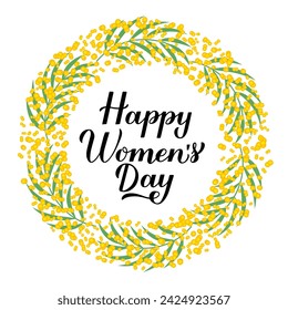 Happy Womens Day calligraphy hand lettering with floral mimosa wreath. International Womans day typography poster. Vector template, banner, greeting card, flyer, etc