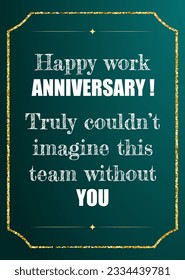 Happy work anniversary! Truly couldn't imagine this team without you. Wishes Quotes and Messages . Quotes For Myself, Colleague, Friend, Boss And Loved Ones