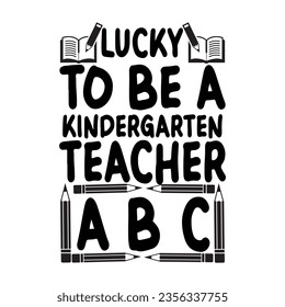 Happy world teacher day,International teacher's day,Lucky to be a Kindergarten teacher design , in the world,Teacher can change the world svg. Teacher Life  Svg, Favorite Teacher Shirt -desing.