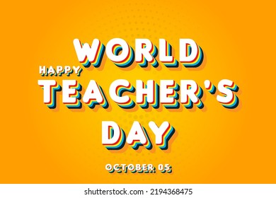 Happy World Teacher's Day, october 05. Calendar of october Retro Text Effect, Vector design