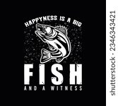 HAPPYNESS IS A BIG FISH AND A WITNESS, CREATIVE FISHING T SHIRT DESIGN