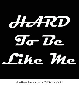 Hard to be Like Me a Self Love Design