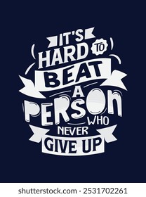  It's hard to beat a person who never give up. Motivational quote lettering typography poster, t-shirt, banner, sticker, mug, bag and other stationary item.