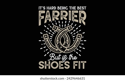 It’s hard being the best farrier but if the shoes fit - Farrier T-Shirt Design, Hand drawn lettering phrase, Isolated on Black background, For the design of postcards, cups, card, posters.