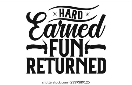Hard Earned Fun Returned -  Lettering design for greeting banners, Mouse Pads, Prints, Cards and Posters, Mugs, Notebooks, Floor Pillows and T-shirt prints design.
 svg