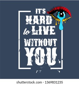 it's Hard to Live Without You for t shirt