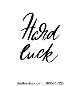 Hard luck. Vector hand drawn lettering isolated. Template for card, poster, banner, print for t-shirt, pin, badge, patch.