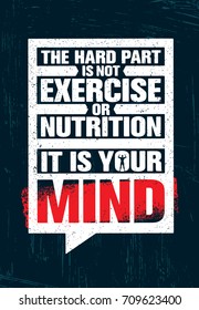 The Hard Part Is Not Exercise Or Nutrition. It Is Your Mind. Inspiring Creative Motivation Quote Poster Template. Vector Typography Banner Design Concept On Grunge Texture Rough Background