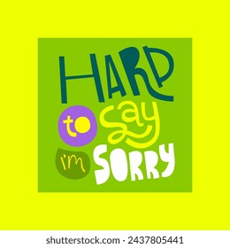 Hard to say Im sorry hand drawn lettering inspirational and motivational quote