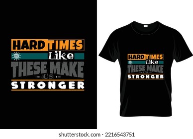 Hard Time like These make us stronger typography T-shirt design