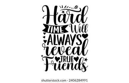 Hard Time Will Always Reveal True Friends- Best friends t- shirt design, Hand drawn lettering phrase, Illustration for prints on bags, posters, cards eps, Files for Cutting, Isolated on white backgrou svg