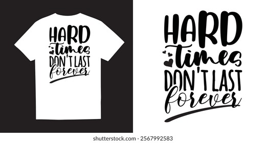 Hard times dont last forever Mental Health TShirt Design– Self-Care, Positivity, Mindfulness, Inspirational Quotes, Break the Stigma, Emotional Wellness, Healing, and Motivational Apparel Graphics