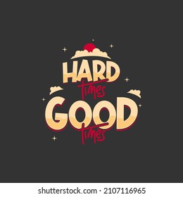 hard times good times. Quote. Quotes design. Lettering poster. Inspirational and motivational quotes and sayings about life. Drawing for prints on t-shirts and bags, stationary or poster. Vector