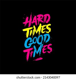 HARD TIMES GOOD TIMES,slogan,quote, typography t-shirt graphics design vectors illustration. 