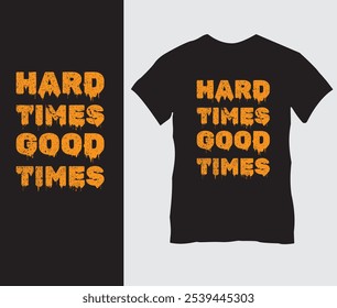 Hard Times Good Times" T-Shirt Design - Bold Distressed Orange Text on Black Tee, Motivational Message for Resilience and Optimism