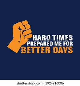 Hard times prepared me for better days better days