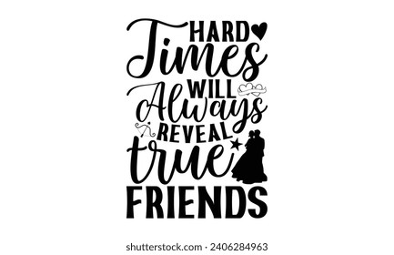 Hard Times Will Always Reveal True Friends- Best friends t- shirt design, Hand drawn lettering phrase, Illustration for prints on bags, posters, cards eps, Files for Cutting, Isolated on white backgro svg