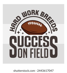 Hard Work Breeds Success On Field, American Football, Football Silhouette, Rugby Ball, Sports Ball, Rugby Ball Silhouette, Eps, Silhouette,
football quotes,  T-shirt Design, Typography,