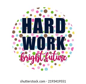 Hard Work Bright Future Inspirational Quotes Vector Design For T Shirt Designs, Mug Designs Key Chain Designs