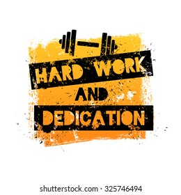 Hard Work and Dedication. Motivation and Inspirational Quote. Grunge Poster, Logo, Label for your art works.