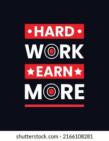 HARD WORK EARN MORE Inspirational quotes typography t-shirt design