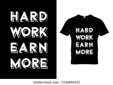 Hard Work Earn More T Shirt Design